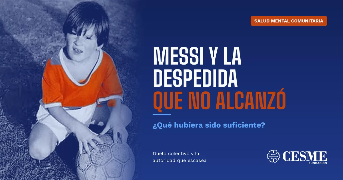 Messi y la despedida que no alcanzó: duelo colectivo y la autoridad que escasea
